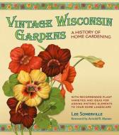 Vintage Wisconsin Gardens: A History of Home Gardening di Lee Somerville edito da WISCONSIN HISTORICAL SOC PR