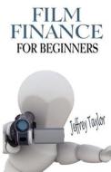 Film Finance for Beginners di Jeffrey Taylor edito da Jeffrey Taylor