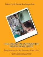 The Essential Intensivist Bronchoscopist: Bronchoscopy in the Intensive Care Unit di Henri G. Colt, Septimiu Murgu, Tayfun Caliskan edito da Rake Press