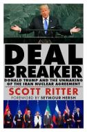 Dealbreaker: Donald Trump and the Unmaking of the Iran Nuclear Deal di Scott Ritter edito da CLARITY PR INC