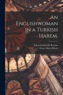 An Englishwoman in a Turkish Harem. di Edward Granville Browne, Grace Mary Ellison edito da LEGARE STREET PR