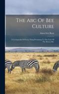 The Abc Of Bee Culture: A Cyclopaedia Of Every Thing Pertaining To The Care Of The Honey-bee di Amos Ives Root edito da LEGARE STREET PR