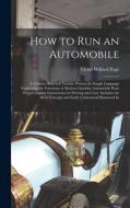 How to Run an Automobile: A Concise, Practical Treatise Written In Simple Language Explaining the Functions of Modern Gasoline Automobile Parts di Victor Wilfred Pagé edito da LEGARE STREET PR