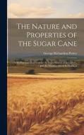 The Nature and Properties of the Sugar Cane: With Practical Directions for the Improvement of Its Culture, and the Manufacture of Its Products di George Richardson Porter edito da LEGARE STREET PR