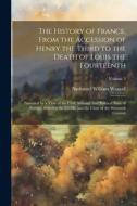 The History of France, From the Accession of Henry the Third to the Death of Louis the Fourteenth: Preceded by a View of the Civil, Military, and Poli di Nathaniel William Wraxall edito da LEGARE STREET PR