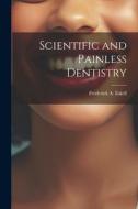 Scientific and Painless Dentistry di Frederick A. Eskell edito da LEGARE STREET PR