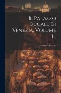 Il Palazzo Ducale Di Venezia, Volume 1... di Francesco Zanotto edito da LEGARE STREET PR