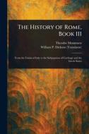 The History of Rome, Book III di Theodor Mommsen, William P (William Purdie) Dickson edito da Creative Media Partners, LLC