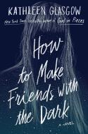 How to Make Friends with the Dark di Kathleen Glasgow edito da DELACORTE PR