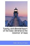 Twenty-sixth Biennial Report Of The State Librarian To The Governor Of Iowa di State Library of Iowa edito da Bibliolife
