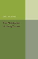 The Metabolism of Living Tissues di Eric Holmes edito da Cambridge University Press