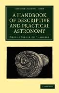 A Handbook of Descriptive and Practical Astronomy di George Frederick Chambers edito da Cambridge University Press