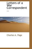 Letters of a War Correspondent .. di Charles A. Page edito da BiblioLife