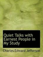 Quiet Talks with Earnest People in My Study di Charles Edward Jefferson edito da BiblioLife