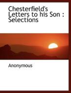 Chesterfield's Letters to his Son : Selections di Anonymous edito da BiblioLife