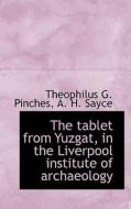 The Tablet From Yuzgat, In The Liverpool Institute Of Archaeology di Theophilus G Pinches, A H Sayce edito da Bibliolife