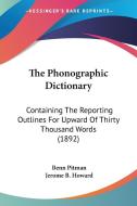 The Phonographic Dictionary: Containing the Reporting Outlines for Upward of Thirty Thousand Words (1892) di Benn Pitman, Jerome Bird Howard edito da Kessinger Publishing