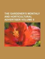 The Gardener's Monthly and Horticultural Advertiser Volume 9 di Books Group edito da Rarebooksclub.com