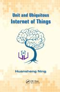 Unit and Ubiquitous Internet of Things di Huansheng (Beijing University of Aeronautics & Astronautics Ning edito da Taylor & Francis Ltd