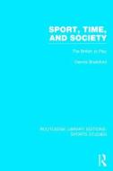 Sport, Time, and Society: The British at Play di Dennis Brailsford edito da ROUTLEDGE
