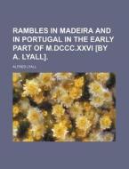 Rambles In Madeira And In Portugal In Th di Alfred Lyall edito da General Books