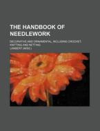 The Handbook Of Needlework di Miss Lambert edito da Rarebooksclub.com