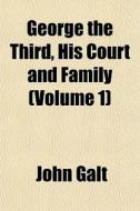 George The Third, His Court And Family di John Galt edito da General Books