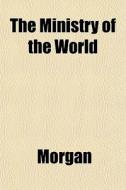 The Ministry Of The World di Chris Morgan edito da General Books