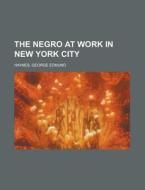 The Negro At Work In New York City di George Edmund Haynes edito da Rarebooksclub.com