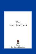 The Symbolical Tarot the Symbolical Tarot di Papus, Gerard Encause edito da Kessinger Publishing