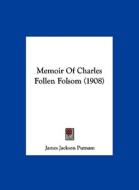 Memoir of Charles Follen Folsom (1908) di James Jackson Putnam edito da Kessinger Publishing