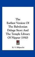 The Earliest Version of the Babylonian Deluge Story and the Temple Library of Nippur (1910) di H. V. Hilprecht edito da Kessinger Publishing