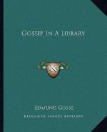 Gossip in a Library di Edmund Gosse edito da Kessinger Publishing