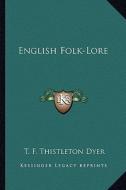 English Folk-Lore di T. F. Thistleton Dyer edito da Kessinger Publishing
