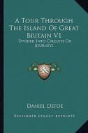 A Tour Through the Island of Great Britain V1: Divided Into Circuits or Journeys di Daniel Defoe edito da Kessinger Publishing