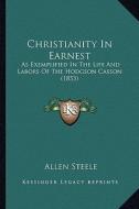 Christianity in Earnest: As Exemplified in the Life and Labors of the Hodgson Casson (1853) di Allen Steele edito da Kessinger Publishing