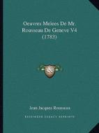 Oeuvres Melees de Mr. Rousseau de Geneve V4 (1783) di Jean Jacques Rousseau edito da Kessinger Publishing