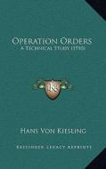 Operation Orders: A Technical Study (1910) di Hans Von Kiesling edito da Kessinger Publishing