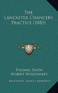 The Lancaster Chancery Practice (1885) di Thomas Snow, Hubert Winstanley edito da Kessinger Publishing