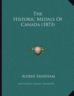 The Historic Medals of Canada (1873) di Alfred Sandham edito da Kessinger Publishing