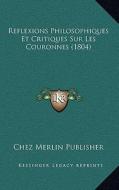 Reflexions Philosophiques Et Critiques Sur Les Couronnes (1804) di Chez Merlin Publisher edito da Kessinger Publishing