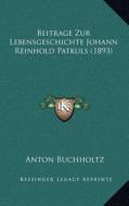 Beitrage Zur Lebensgeschichte Johann Reinhold Patkuls (1893) di Anton Buchholtz edito da Kessinger Publishing