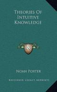 Theories of Intuitive Knowledge di Noah Porter edito da Kessinger Publishing