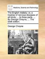 The English malady: or, a treatise of nervous diseases of all kinds; ... In three parts. ... By George Cheyne, ... The s di George Cheyne edito da Gale ECCO, Print Editions