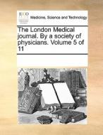 The London Medical Journal. By A Society Of Physicians. Volume 5 Of 11 di Multiple Contributors edito da Gale Ecco, Print Editions