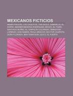 Mexicanos ficticios di Fuente Wikipedia edito da Books LLC, Reference Series