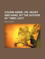 Cousin Annie; Or, Heart and Hand, by the Author of 'Timid Lucy' di Annie edito da Rarebooksclub.com