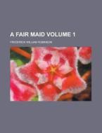 A Fair Maid Volume 1 di Frederick William Robinson edito da Rarebooksclub.com