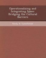 Operationalizing and Integrating Space: Bridging the Cultural Barriers di Wen Lin, Randy B. Tymofichuk edito da Bibliogov