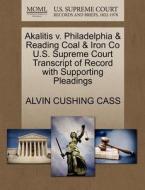 Akalitis V. Philadelphia & Reading Coal & Iron Co U.s. Supreme Court Transcript Of Record With Supporting Pleadings di Alvin Cushing Cass edito da Gale, U.s. Supreme Court Records